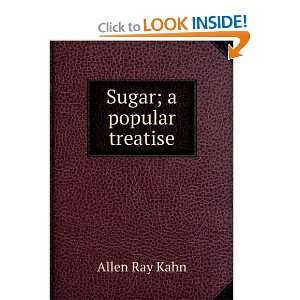 Sugar; a popular treatise Allen Ray Kahn  Books