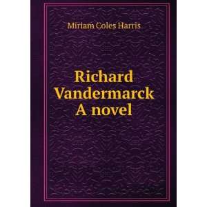 Richard Vandermarck A novel Miriam Coles Harris Books