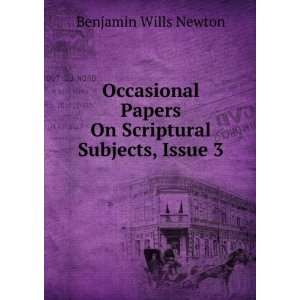   Papers On Scriptural Subjects, Issue 3 Benjamin Wills Newton Books