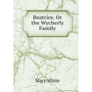  Beatrice, Or the Wycherly Family Mary White Books