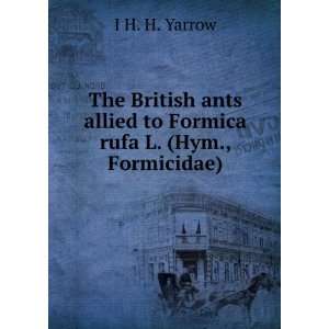   allied to Formica rufa L. (Hym., Formicidae). I H. H. Yarrow Books