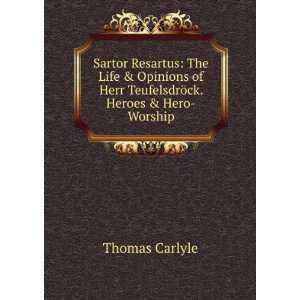 Sartor Resartus The Life & Opinions of Herr TeufelsdrÃ¶ck. Heroes 