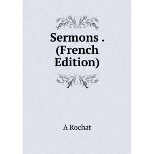  Sermons . (French Edition) A Rochat Books