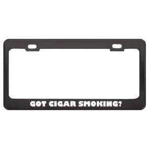  Got Cigar Smoking? Hobby Hobbies Black Metal License Plate 