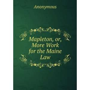  Mapleton, or, More Work for the Maine Law Anonymous 