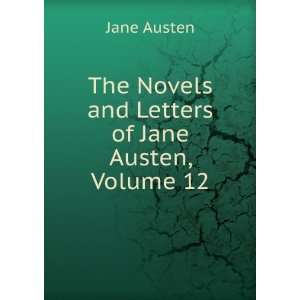   The Novels and Letters of Jane Austen, Volume 12 Jane Austen Books