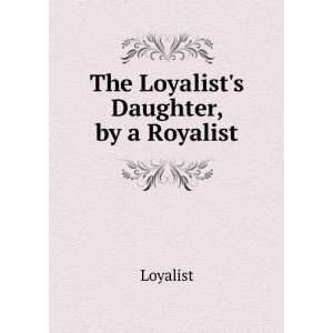  The Loyalists Daughter, by a Royalist Loyalist Books