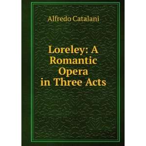  Loreley A Romantic Opera in Three Acts Alfredo Catalani 