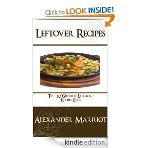 Leftover Recipes  The 10 Greatest Leftover Recipes Ever Alexander 