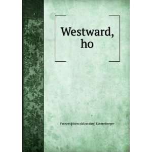    Westward, ho Frances [from old catalog] Katzenberger Books