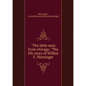 little man from chicago. The life story of Wilbur F. Meminger Laura 