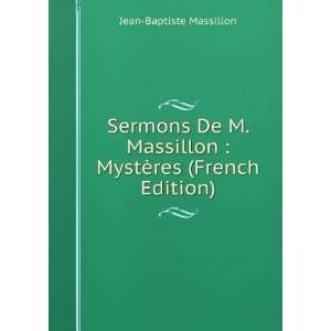 Sermons De M. Massillon  MystÃ¨res (French Edition) Jean Baptiste 