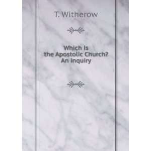  Which is the Apostolic Church? An inquiry T. Witherow 