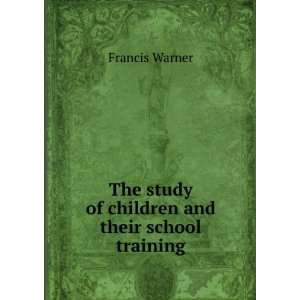   The study of children and their school training Francis Warner Books