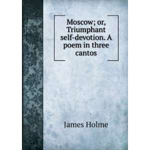  Moscow; or, Triumphant self devotion. A poem in three 