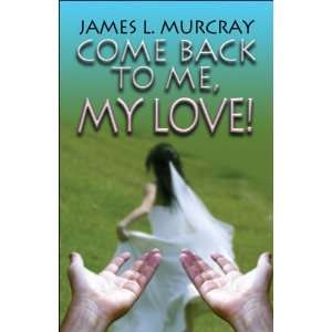  Come Back to Me, My Love (9781604413311) James Murcray 