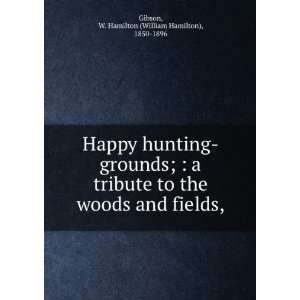  Happy hunting grounds  a tribute to the woods and fields 