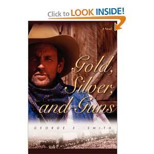  Gold, Silver, and Guns (9780595700745) George Smith 