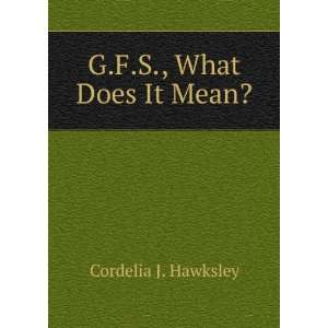  G.F.S., What Does It Mean? Cordelia J. Hawksley Books