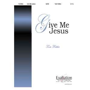  Give Me Jesus (Sacred Anthem, SATB, Piano) Tom Fettke 
