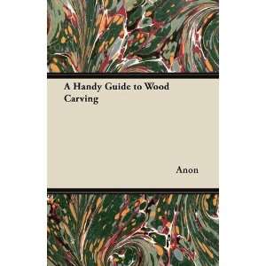  A Handy Guide to Wood Carving (9781447446712) Anon Books