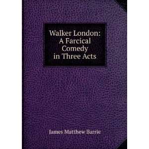  Walker London A Farcical Comedy in Three Acts James 