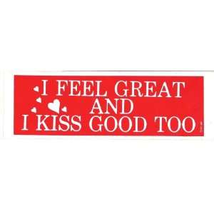  I FEEL GREAT AND I KISS GOOD TOO decal bumper sticker 