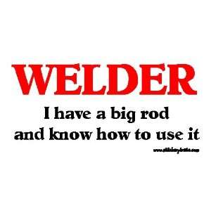 Welder I have A Big Rod And Know How To Use It Bumper Sticker / Decal
