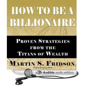 How to Be a Billionaire Proven Strategies from the Titans of Wealth 