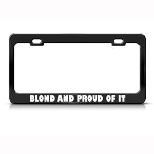 Blond And Proud Of It Humor Funny Metal license plate frame Tag Holder