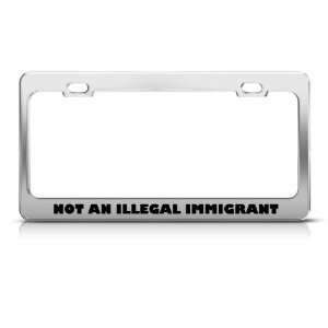 Not An Illegal Immigrant Humor license plate frame Stainless Metal Tag 