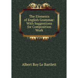 The Elements of English Grammar With Suggestions for Composition Work 