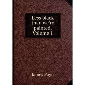  Less Black Than Were Painted, Volume 1 James Payn Books