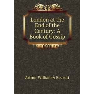  London at the End of the Century A Book of Gossip Arthur 