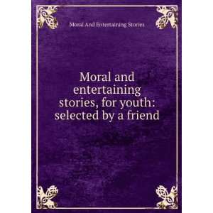 Moral and entertaining stories, for youth selected by a friend Moral 