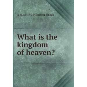   the kingdom of heaven? A 1868 1924 Clutton Brock  Books
