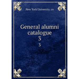  General alumni catalogue. 3 New York University. cn 