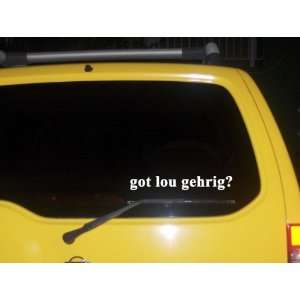  got lou gehrig? Funny decal sticker Brand New Everything 