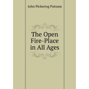    The Open Fire Place in All Ages John Pickering Putnam Books