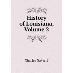  History of Louisiana, Volume 2 Charles GayarrÃ© Books