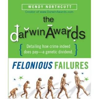 The Darwin Awards Felonious Failures by Wendy Northcutt (Nov 29, 2005 