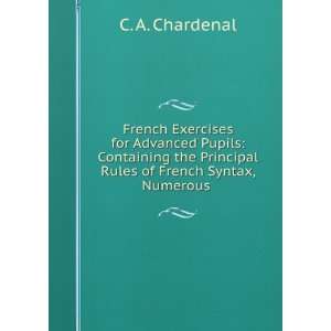 French Exercises for Advanced Pupils Containing the Principal Rules 