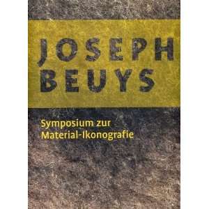Filz, Fett, Honig, Gold, Blut Joseph Beuys. Symposium zur Material 
