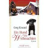 Ein Hund zu Weihnachten Roman von Greg Kincaid (Gebundene Ausgabe 
