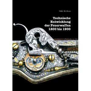 Technische Entwicklung der Feuerwaffen 1200 bis 1900  Peter 