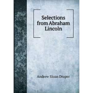    Selections from Abraham Lincoln Andrew Sloan Draper Books