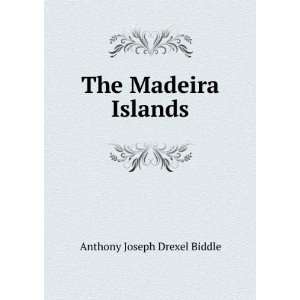  The Madeira Islands Anthony J. Drexel Biddle Books