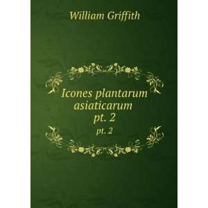    Icones plantarum asiaticarum . pt. 2 William Griffith Books