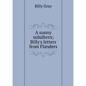   sunny subaltern; Billys letters from Flanders Billy Gray Books