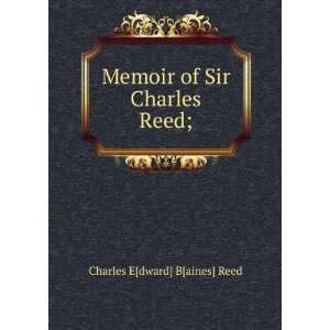 Memoir of Sir Charles Reed; Charles E[dward] B[aines] Reed  